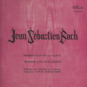 Louis AURIACOMBE et l'Orchestre de Chambre de Toulouse 33Tx2 Véga C 30 ST 20 016/017 Jean Sébastien BACH: Suites pour orchestre